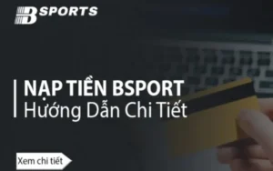 Tổng Quan Về Các Phương Thức Nạp Tiền Bsport